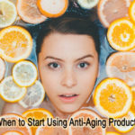 When to Start Using Anti-Aging Products