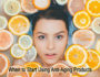 When to Start Using Anti-Aging Products